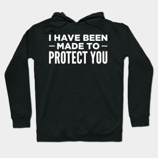 I Have Been Made To Protect You Hoodie